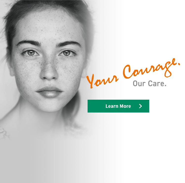 Your Courage Our Care. Learn More